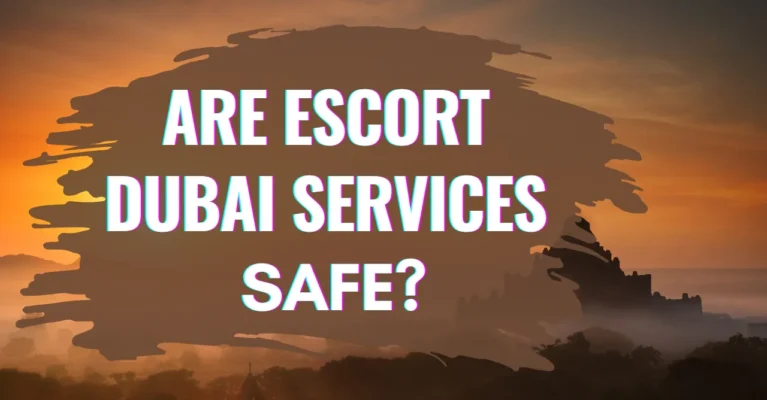 Are Escort Dubai Services Safe