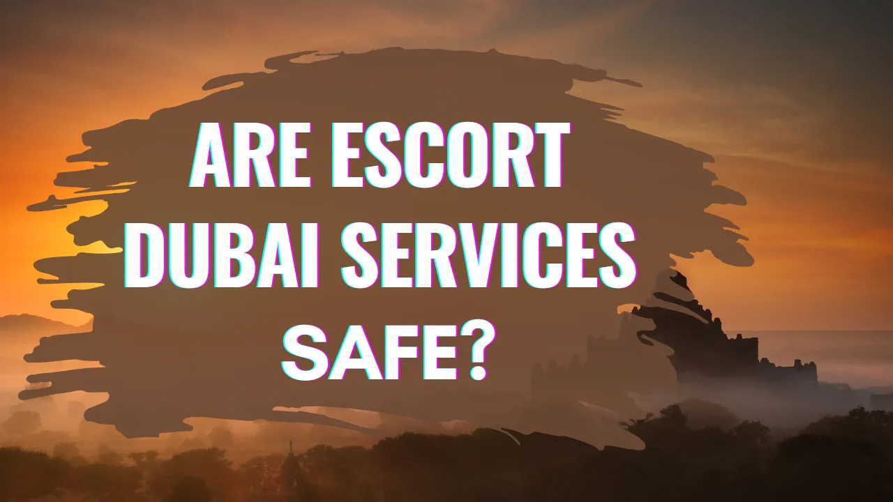 Are Escort Dubai Services Safe